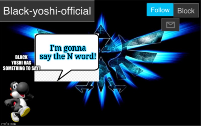 Yoshi, No! | I'm gonna say the N word! | image tagged in black yoshi official announcement | made w/ Imgflip meme maker