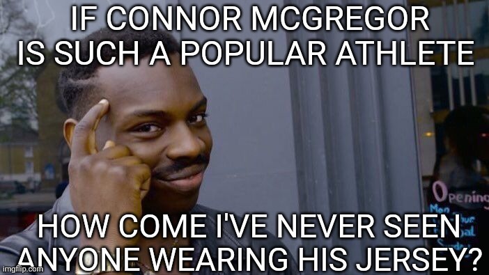 Roll Safe Think About It Meme | IF CONNOR MCGREGOR IS SUCH A POPULAR ATHLETE; HOW COME I'VE NEVER SEEN ANYONE WEARING HIS JERSEY? | image tagged in memes,roll safe think about it,funny memes | made w/ Imgflip meme maker