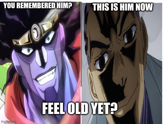 y i made this? | YOU REMEMBERED HIM? THIS IS HIM NOW; FEEL OLD YET? | image tagged in feel old yet,jojo's bizarre adventure,kira,shitty meme | made w/ Imgflip meme maker