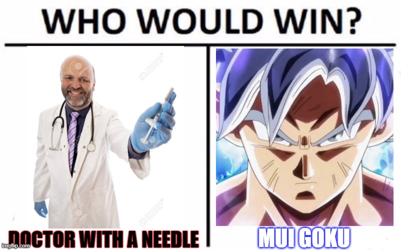 who would win??????????? |  MUI GOKU; DOCTOR WITH A NEEDLE | image tagged in memes,who would win,idk | made w/ Imgflip meme maker