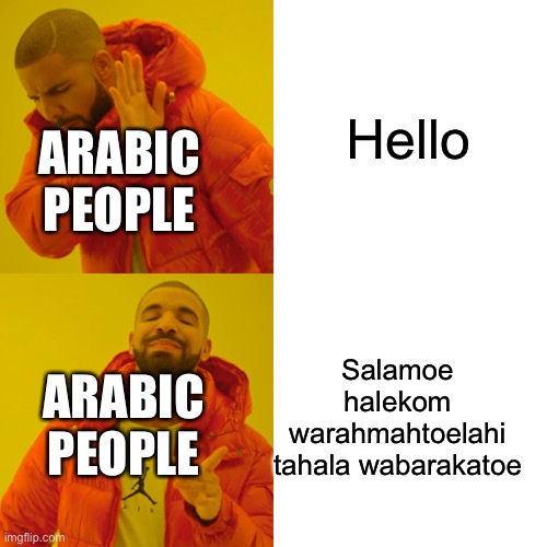 Drake Hotline Bling | Hello; ARABIC PEOPLE; Salamoe halekom warahmahtoelahi tahala wabarakatoe; ARABIC PEOPLE | image tagged in memes,drake hotline bling | made w/ Imgflip meme maker