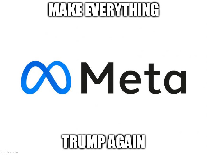 Make Everything Trump Again | MAKE EVERYTHING; TRUMP AGAIN | image tagged in donald trump,funny memes,facebook,mark zuckerberg | made w/ Imgflip meme maker