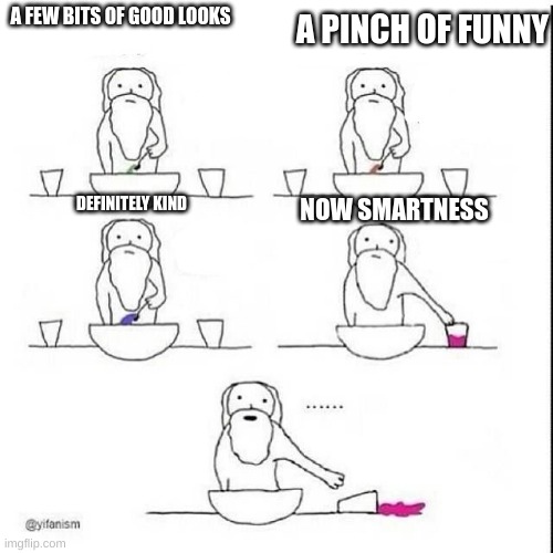 When God made Gaia | A PINCH OF FUNNY; A FEW BITS OF GOOD LOOKS; NOW SMARTNESS; DEFINITELY KIND | image tagged in when god made gaia | made w/ Imgflip meme maker