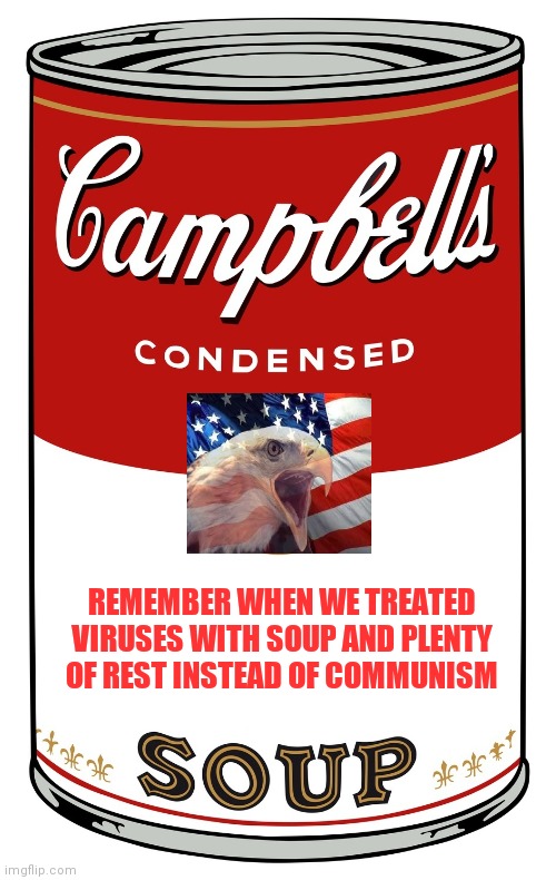 blank Campbell's soup can | REMEMBER WHEN WE TREATED VIRUSES WITH SOUP AND PLENTY OF REST INSTEAD OF COMMUNISM | image tagged in blank campbell's soup can | made w/ Imgflip meme maker