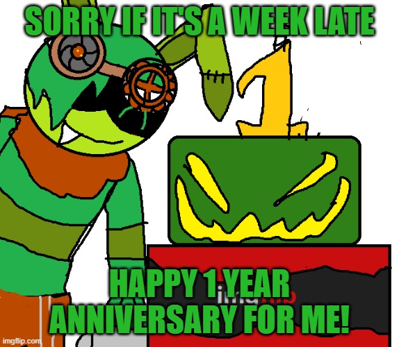 1 year on Imgflip!!! | SORRY IF IT'S A WEEK LATE; HAPPY 1 YEAR ANNIVERSARY FOR ME! | made w/ Imgflip meme maker