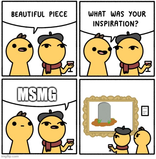 dead | MSMG | image tagged in beautiful piece | made w/ Imgflip meme maker