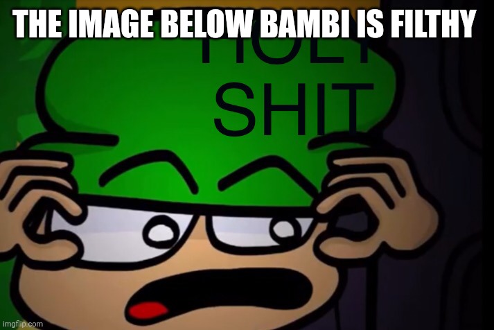 h o l y | THE IMAGE BELOW BAMBI IS FILTHY | made w/ Imgflip meme maker
