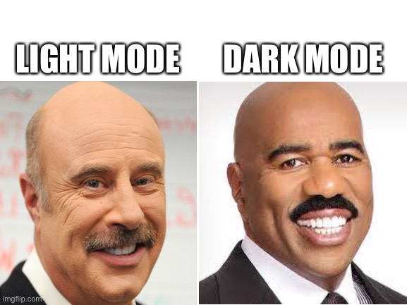 DARK MODE; LIGHT MODE | image tagged in blank white template | made w/ Imgflip meme maker