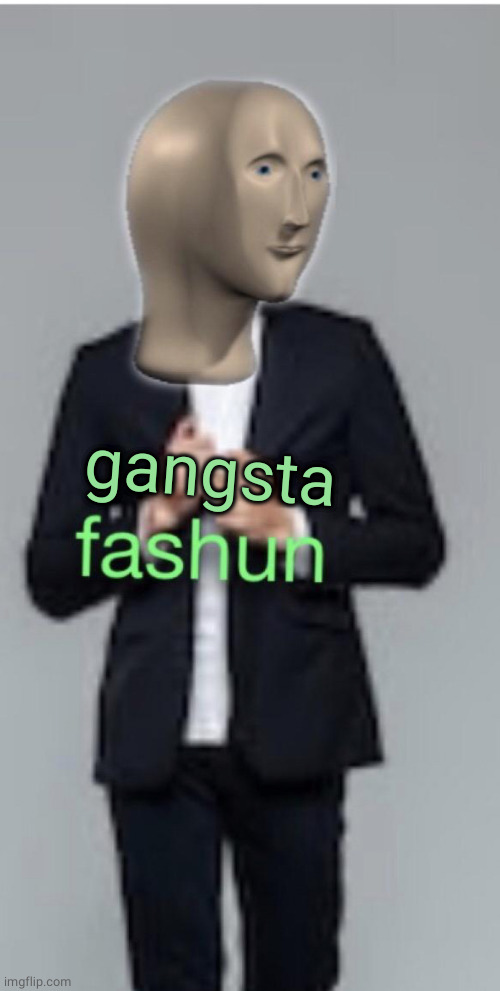 Fashun | gangsta | image tagged in fashun | made w/ Imgflip meme maker
