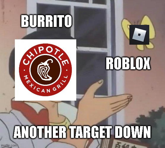 Good job,Burrito >:( | BURRITO; ROBLOX; ANOTHER TARGET DOWN | image tagged in memes,is this a pigeon | made w/ Imgflip meme maker