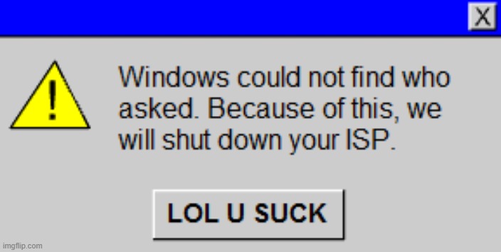 Windows could not find who asked. | image tagged in windows could not find who asked | made w/ Imgflip meme maker