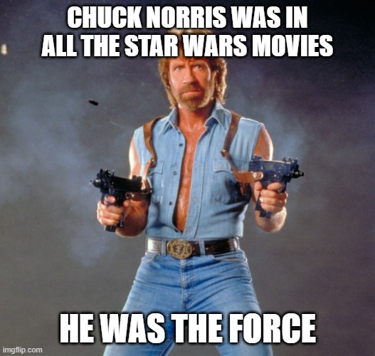 Hm... |  CHUCK NORRIS WAS IN ALL THE STAR WARS MOVIES; HE WAS THE FORCE | image tagged in memes,chuck norris guns,chuck norris,why are you reading this | made w/ Imgflip meme maker