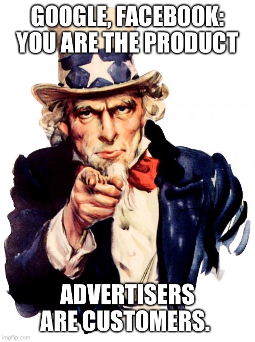 Product Customer | GOOGLE, FACEBOOK: YOU ARE THE PRODUCT; ADVERTISERS ARE CUSTOMERS. | image tagged in memes,uncle sam | made w/ Imgflip meme maker