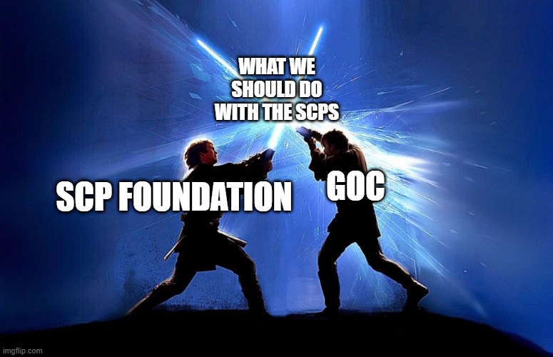 SCP meme | WHAT WE SHOULD DO WITH THE SCPS; SCP FOUNDATION; GOC | image tagged in lightsaber battle | made w/ Imgflip meme maker