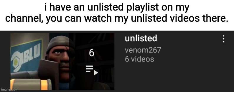 i have an unlisted playlist on my channel, you can watch my unlisted videos there. | made w/ Imgflip meme maker