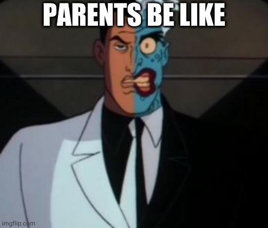 two face | PARENTS BE LIKE | image tagged in two face | made w/ Imgflip meme maker