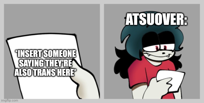 Here's a wholesome Atsuover meme for y'all :) | ATSUOVER:; *INSERT SOMEONE SAYING THEY'RE ALSO TRANS HERE* | image tagged in atsuover fans giving her support | made w/ Imgflip meme maker