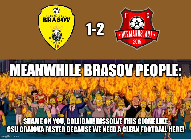 FC Brasov Steagul Renaste 1-2 Hermannstadt | 1-2; MEANWHILE BRASOV PEOPLE:; SHAME ON YOU, COLLIBAN! DISSOLVE THIS CLONE LIKE CSU CRAIOVA FASTER BECAUSE WE NEED A CLEAN FOOTBALL HERE! | image tagged in simpsons angry mob torches,brasov,hermannstadt,liga 2,fotbal | made w/ Imgflip meme maker