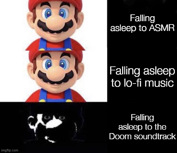 Mario dark three panel | Falling asleep to ASMR; Falling asleep to lo-fi music; Falling asleep to the Doom soundtrack | image tagged in mario dark three panel | made w/ Imgflip meme maker