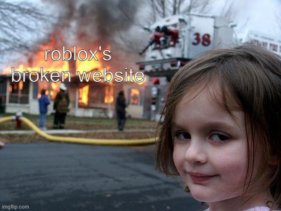 I think she did it | roblox's broken website | image tagged in memes,disaster girl | made w/ Imgflip meme maker