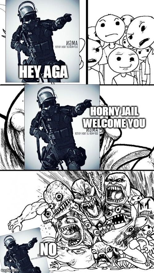 A.T.F. vs AGA |  HEY AGA; HORNY JAIL WELCOME YOU; NO | image tagged in memes,hey internet,anti anime | made w/ Imgflip meme maker