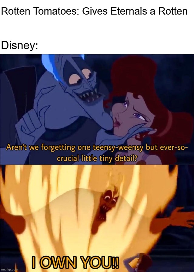 Hades I own you | Rotten Tomatoes: Gives Eternals a Rotten; Disney: | image tagged in hades i own you | made w/ Imgflip meme maker