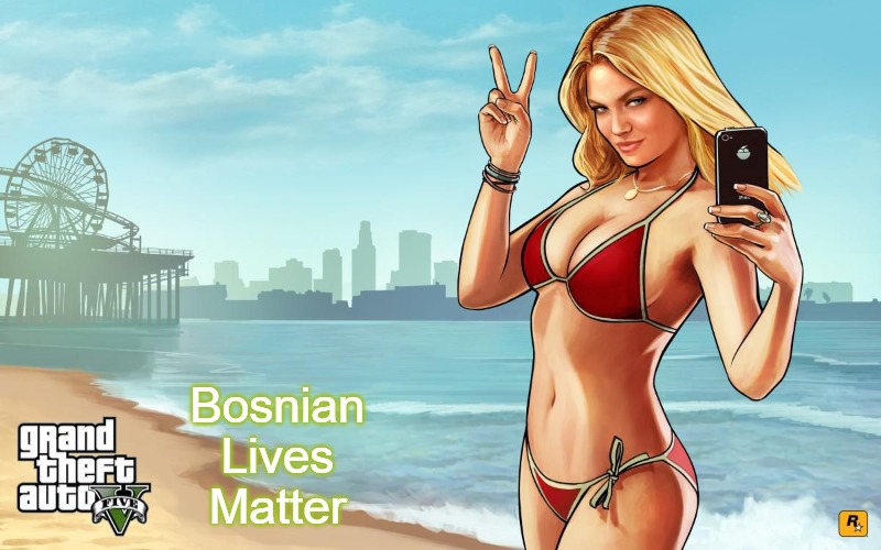 GTA 5 Loading screen girl | Bosnian Lives Matter | image tagged in gta 5 loading screen girl,bosnian lives matter | made w/ Imgflip meme maker