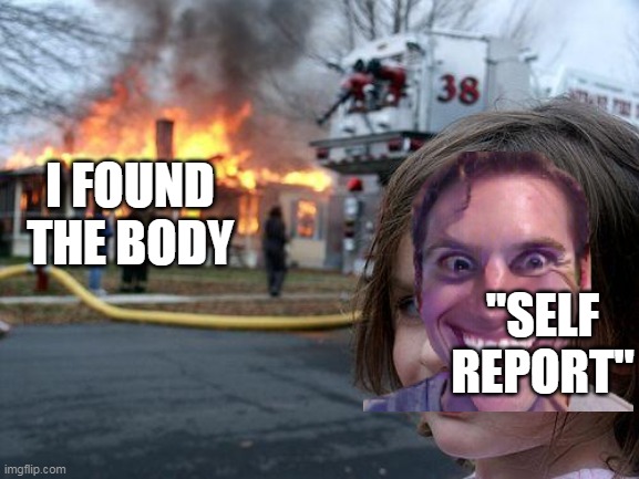 self report :) | I FOUND THE BODY; "SELF REPORT" | image tagged in memes,disaster girl,among us | made w/ Imgflip meme maker