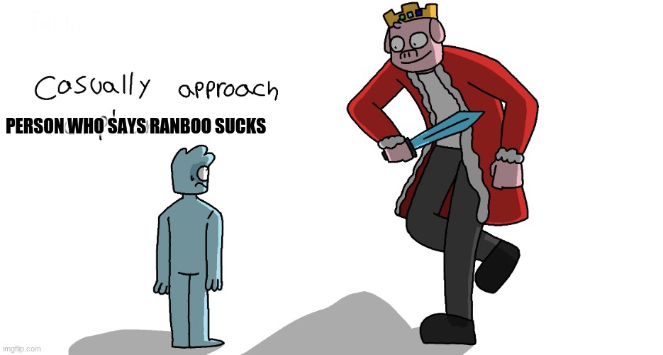 Casually approach orphan | PERSON WHO SAYS RANBOO SUCKS | image tagged in casually approach orphan | made w/ Imgflip meme maker