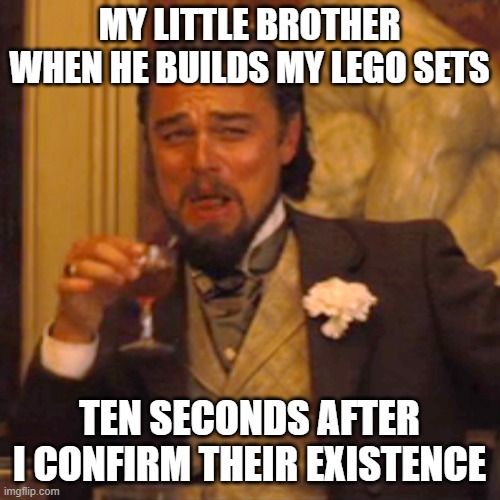 Laughing Leo Meme | MY LITTLE BROTHER WHEN HE BUILDS MY LEGO SETS TEN SECONDS AFTER I CONFIRM THEIR EXISTENCE | image tagged in memes,laughing leo | made w/ Imgflip meme maker
