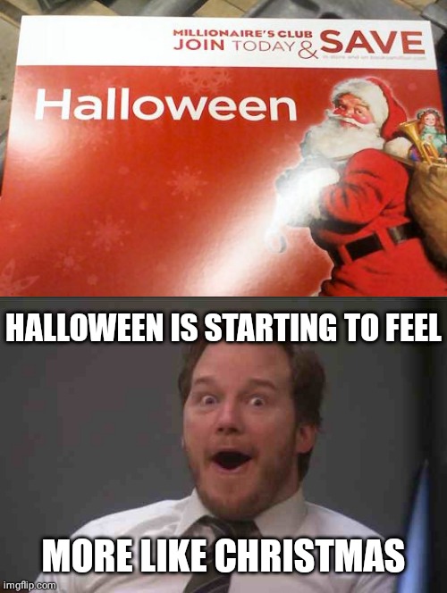 More like Christmas | HALLOWEEN IS STARTING TO FEEL; MORE LIKE CHRISTMAS | image tagged in that face you make when you realize star wars 7 is one week away,halloween,christmas,you had one job,memes,meme | made w/ Imgflip meme maker