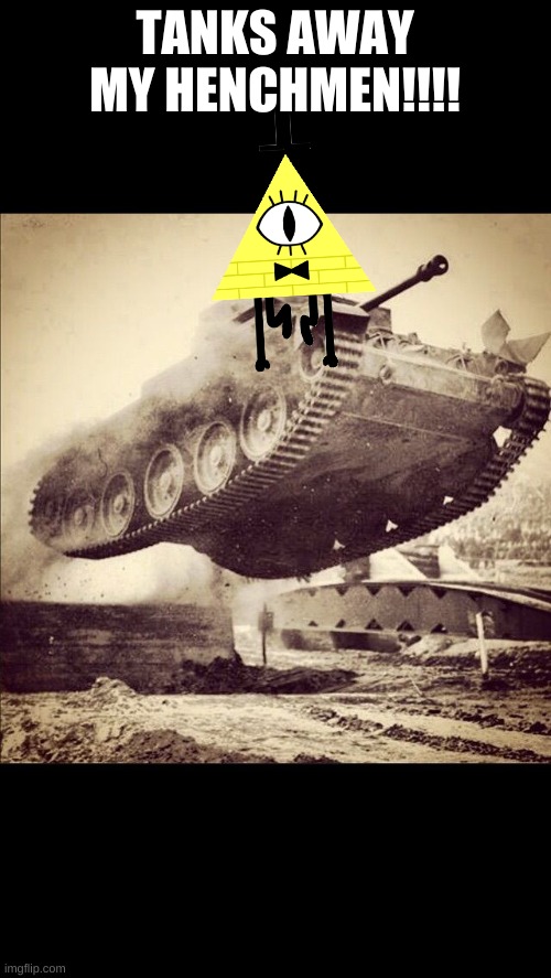 cipher meme | TANKS AWAY MY HENCHMEN!!!! | image tagged in tanks away | made w/ Imgflip meme maker