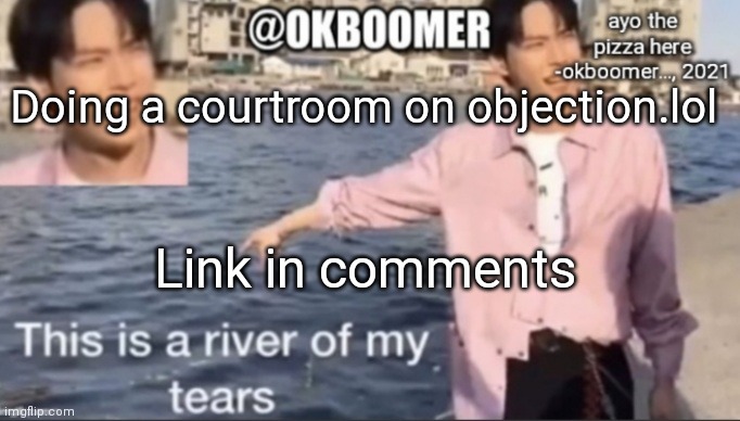 idek | Doing a courtroom on objection.lol; Link in comments | image tagged in e,stop reading the tags,never gonna give you up,never gonna let you down,never gonna run around,and hurt you | made w/ Imgflip meme maker