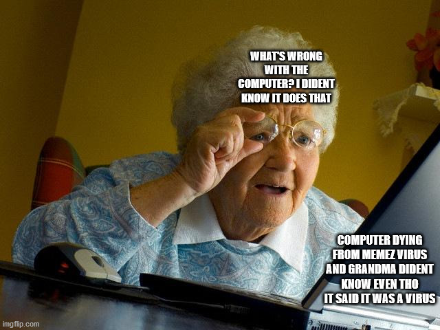 When grandma uses the computer ? |  WHAT'S WRONG WITH THE COMPUTER? I DIDENT KNOW IT DOES THAT; COMPUTER DYING FROM MEMEZ VIRUS AND GRANDMA DIDENT KNOW EVEN THO IT SAID IT WAS A VIRUS | image tagged in memes,grandma finds the internet,virus,memez,grandma,computer | made w/ Imgflip meme maker