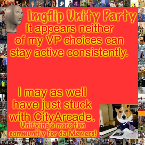 But,Luigi’s on the ticket, it must stay. | It appears neither of my VP choices can stay active consistently. I may as well have just stuck with CityArcade. | image tagged in imgflip unity party announcement | made w/ Imgflip meme maker