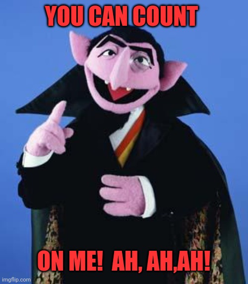 The Count | YOU CAN COUNT ON ME!  AH, AH,AH! | image tagged in the count | made w/ Imgflip meme maker