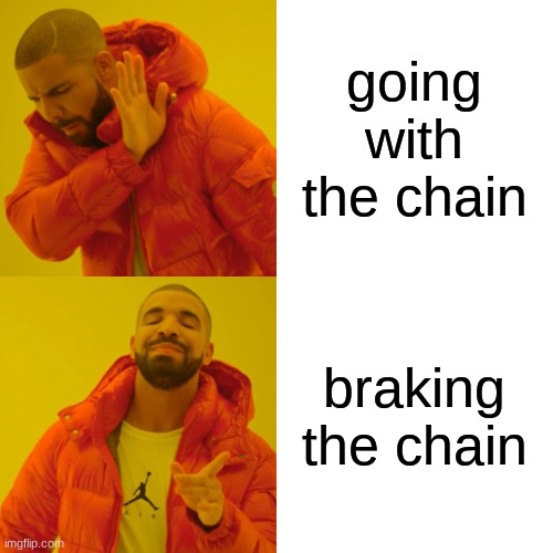 going with the chain braking the chain | image tagged in memes,drake hotline bling | made w/ Imgflip meme maker