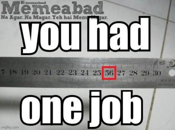 36 26 52 27 25 | image tagged in you had one job,ruler,numbers,number,maths,idiots | made w/ Imgflip meme maker
