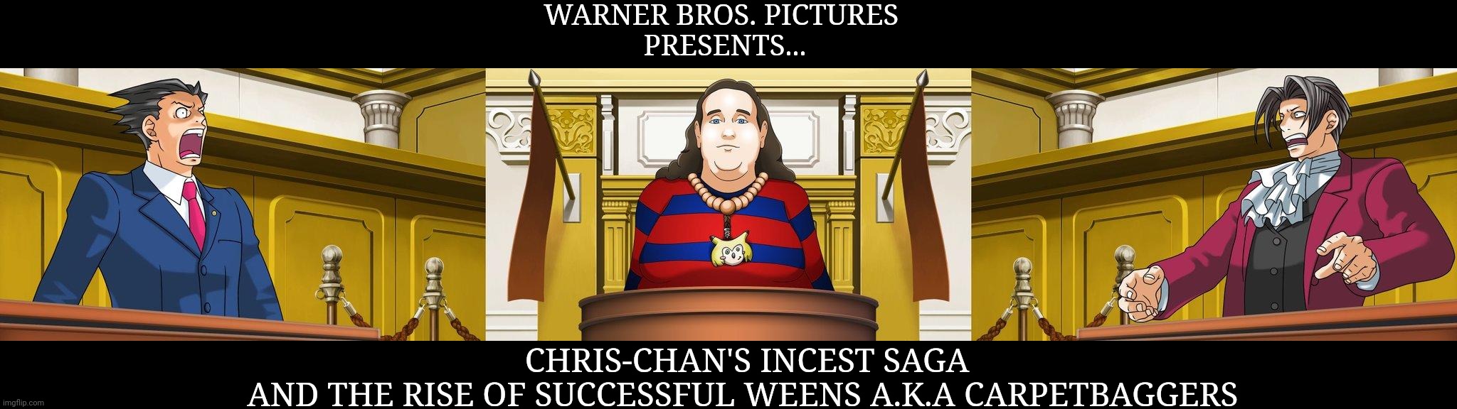 Grab a beer popcorn, because it's gonna be a loooooong ride~ | WARNER BROS. PICTURES 

PRESENTS... CHRIS-CHAN'S INCEST SAGA
AND THE RISE OF SUCCESSFUL WEENS A.K.A CARPETBAGGERS | made w/ Imgflip meme maker