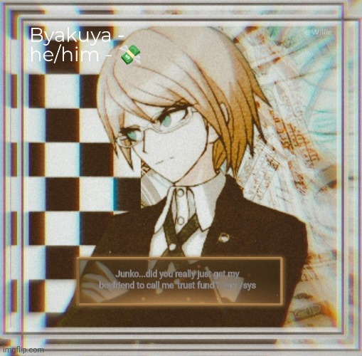 Byakuya | Junko...did you really just get my boyfriend to call me 'trust fund'? /sm /sys | image tagged in byakuya | made w/ Imgflip meme maker