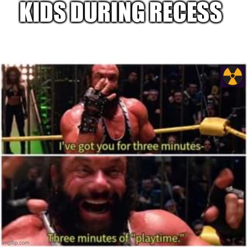 3 minutes Randy Savage | KIDS DURING RECESS | image tagged in 3 minutes randy savage | made w/ Imgflip meme maker