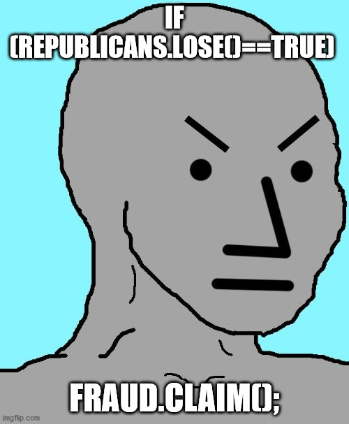 NPC meme angry | IF (REPUBLICANS.LOSE()==TRUE); FRAUD.CLAIM(); | image tagged in npc meme angry,republican,republicans,lose,fraud,election | made w/ Imgflip meme maker