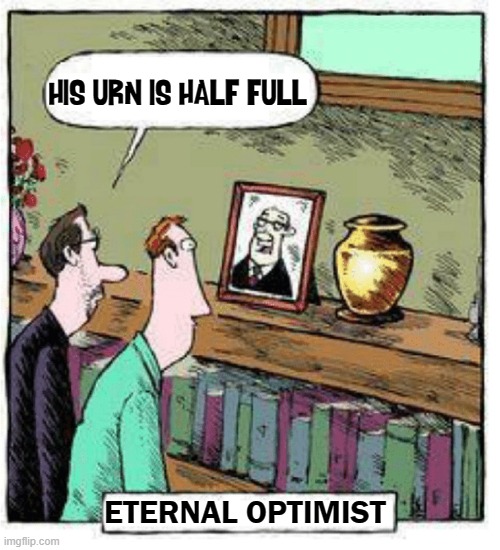 How to truly Urn the Status of Eternal Optimist | HIS URN IS HALF FULL; ETERNAL OPTIMIST | image tagged in vince vance,urn,half full,eternal,optimist,memes | made w/ Imgflip meme maker