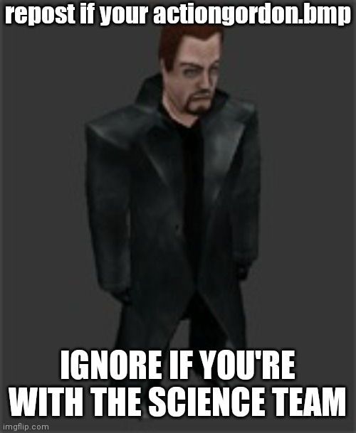 actiongordon.bmp | repost if your actiongordon.bmp; IGNORE IF YOU'RE WITH THE SCIENCE TEAM | image tagged in actiongordon bmp | made w/ Imgflip meme maker