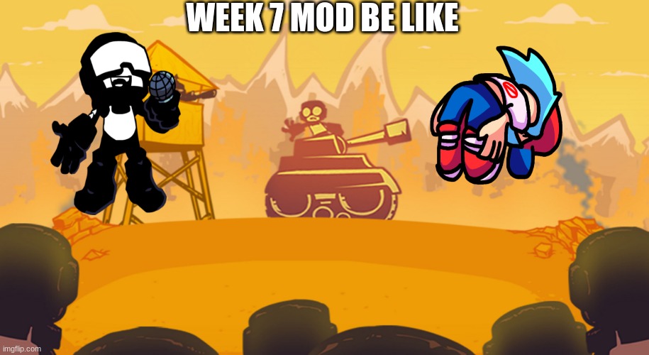 Week 7 be like | WEEK 7 MOD BE LIKE | image tagged in gaming,fnf week 7,tankman,bf,asending | made w/ Imgflip meme maker