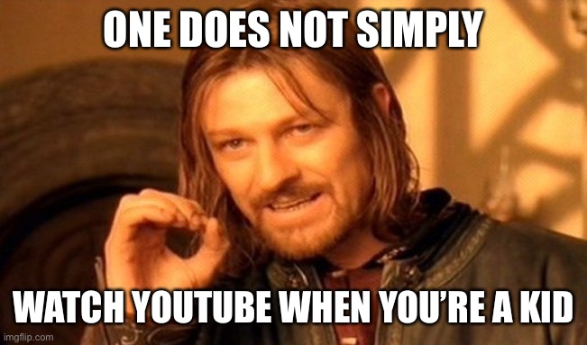 YouTube is not for kids!! | ONE DOES NOT SIMPLY; WATCH YOUTUBE WHEN YOU’RE A KID | image tagged in memes,one does not simply,youtube | made w/ Imgflip meme maker