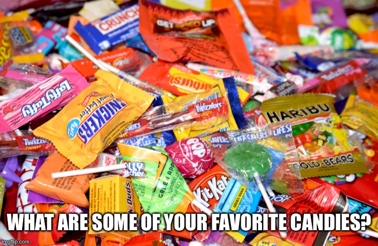 WHAT ARE SOME OF YOUR FAVORITE CANDIES? | image tagged in candy | made w/ Imgflip meme maker