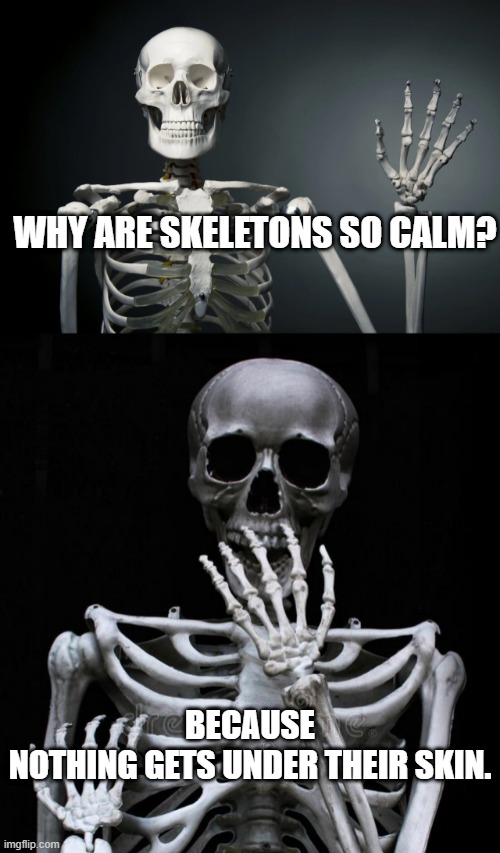 CANT EYEROLL IF YA DONT HAVE EYES | WHY ARE SKELETONS SO CALM? BECAUSE NOTHING GETS UNDER THEIR SKIN. | image tagged in memes,eyeroll,dad joke,skeleton,spooktober | made w/ Imgflip meme maker