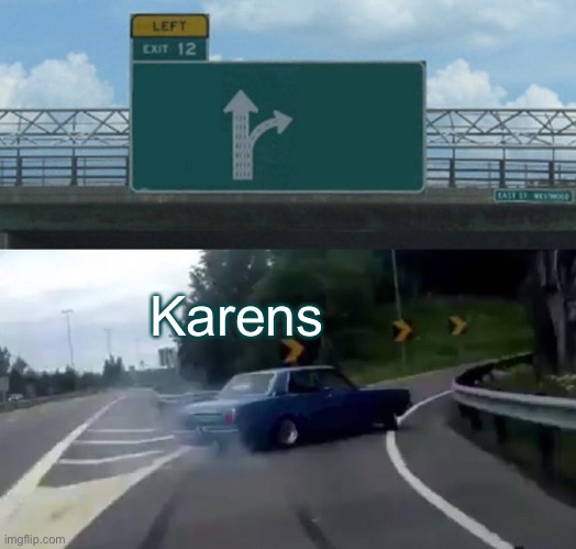 Left Exit 12 Off Ramp Meme | Karens | image tagged in memes,left exit 12 off ramp | made w/ Imgflip meme maker