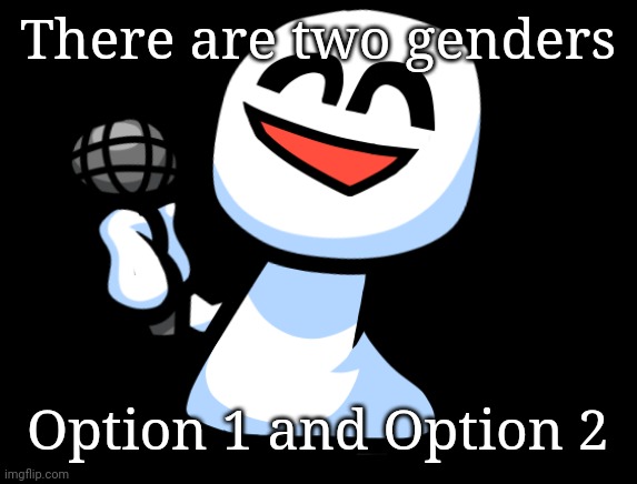 We do a miniscule amount of tom foolery | There are two genders; Option 1 and Option 2 | image tagged in bob is happy | made w/ Imgflip meme maker